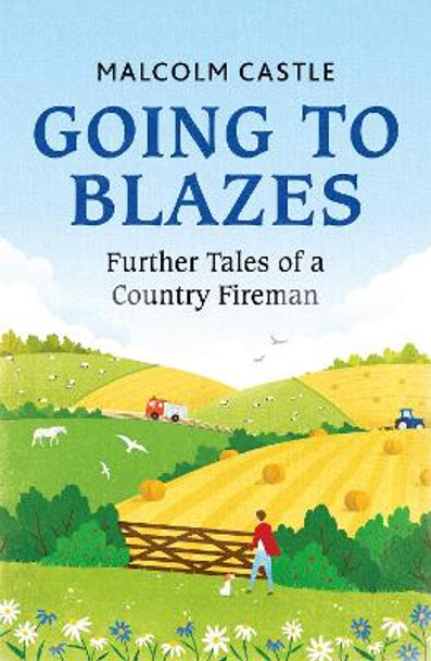 Going to Blazes: Further Tales of a Country Fireman by Malcolm Castle
