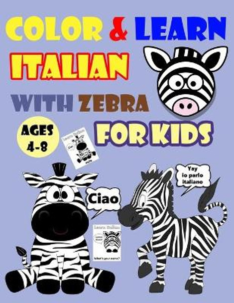 Color & Learn Italian with Zebra for Kids Ages 4-8: Zebra Coloring Book for kids & toddlers - Activity book for Easy Italian for Kids (Alphabet and Numbers and Exercises and Coloring pages all in one) by Gogo Dada Coloring Books 9798656499286