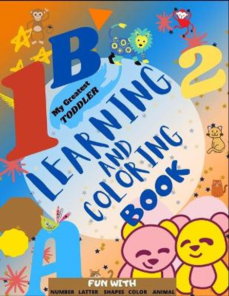 My Greatest Toddler Learning And Coloring Book: Fun with Numbers Letter Shapes and Animals coloring activity books by Bright House, Sr 9798661223982