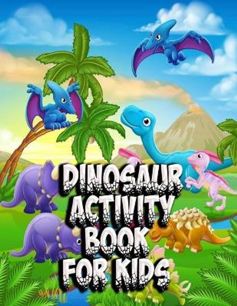 Dinosaur Activity Book for Kids: A Fun Kid Workbook Game forLearning, Coloring, Mazes, Word Search and More! by Mosharaf Raza 9798666510018