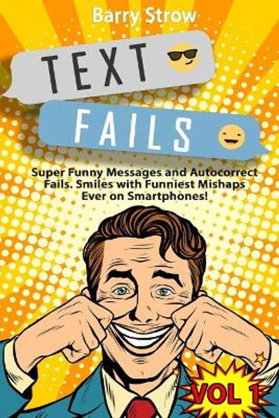 Text Fails: Super Funny Messages and Autocorrect Fails. Smiles with Funniest Mishaps Ever on Smartphones! VOL 1 by Barry Strow 9798670452731