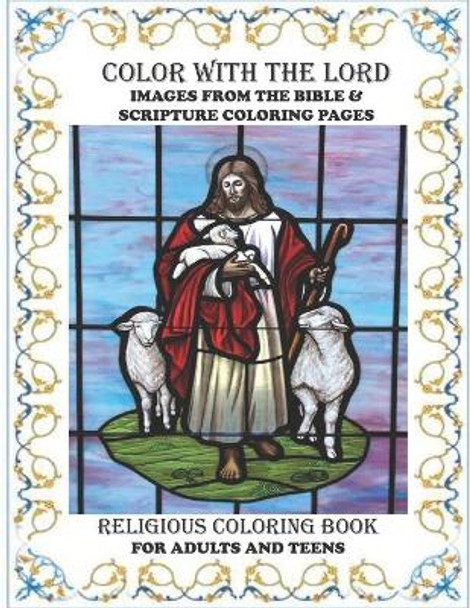 Religious Coloring Book For Adults & Teens Color With The Lord: Ultimate Collection Of Images From The Bible and Scripture Coloring Pages For The Whole Family by Dwane Jenkins 9798674553922