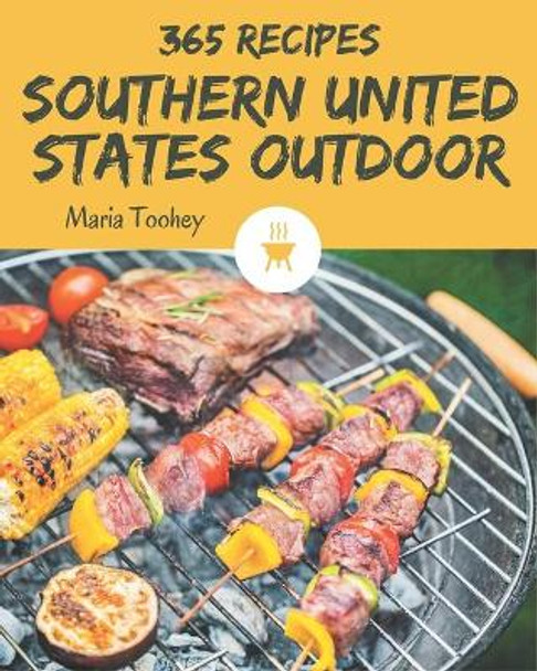 365 Southern United States Outdoor Recipes: From The Southern United States Outdoor Cookbook To The Table by Maria Toohey 9798677460098