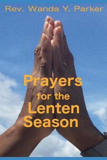 Prayers for the Lenten Season: Excerpts from posts to my online ministry. by Wanda Y Parker 9798678040817