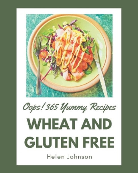 Oops! 365 Yummy Wheat and Gluten Free Recipes: A Timeless Yummy Wheat and Gluten Free Cookbook by Helen Johnson 9798689595061