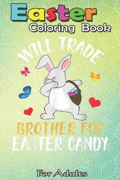 Easter Coloring Book For Adults: Bunny Dabbing With Eggs Will Trade Brother For Easter Candy An Adult Easter Coloring Book For Teens & Adults - Great Gifts with Fun, Easy, and Relaxing by Bookcreators Jenny 9798709923935