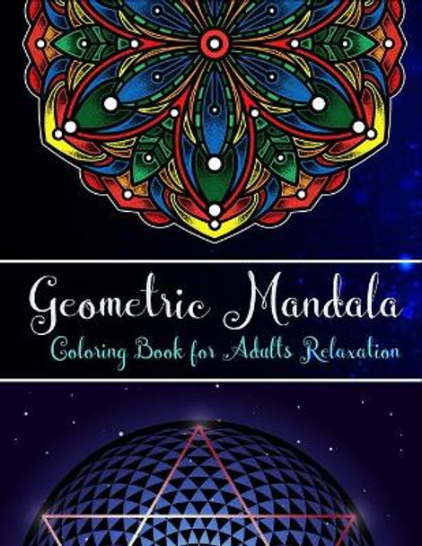 Geometric Mandalas coloring book for adults relaxation: An Adult Coloring Book with 100 Unique Geometric Mandalas for Relaxation and Stress Relief by Starcef Xefrim 9798713582494