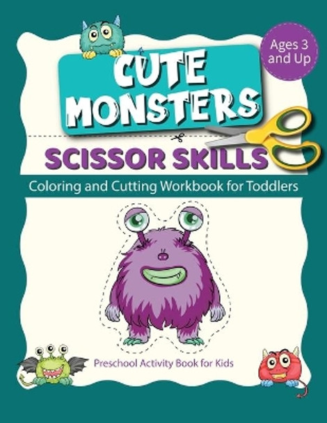 Scissor Skills cute monsters: Coloring And Cutting Workbook For Toodlers Preschool Activity Book For Kids Ages 3 And Up by Shirley Cowles 9798717745833