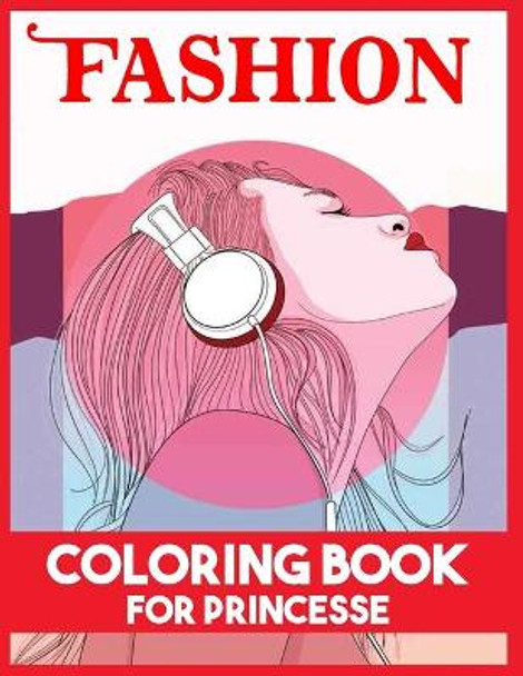 Fashion Coloring Book for Princesse: A Fashion Coloring Book for Girls With 45 Fabulous Designs and Cute Girls in Adorable Outfits (Kids Coloring Books) by Nasro Nani 9798717828703