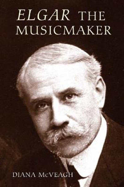 Elgar the Music Maker by Diana McVeagh