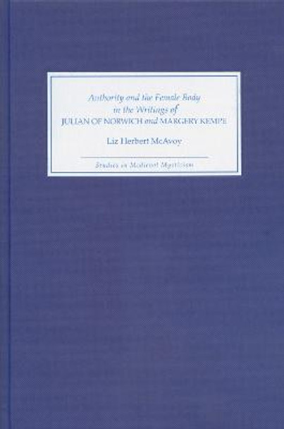 Authority and the Female Body in the Writings of Julian of Norwich and Margery Kempe by Liz Herbert McAvoy