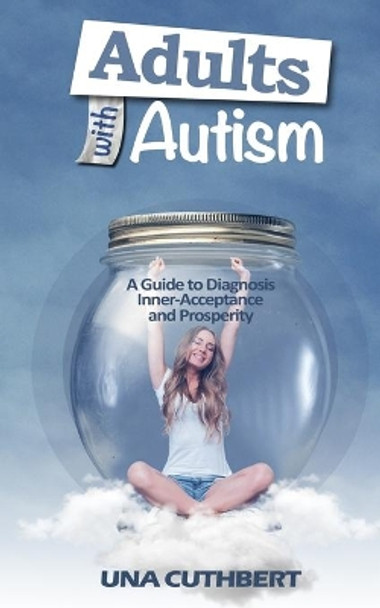 Adults with Autism: A Guide to Diagnosis, Inner-Acceptance and Prosperity by Una Cuthbert 9781721116010