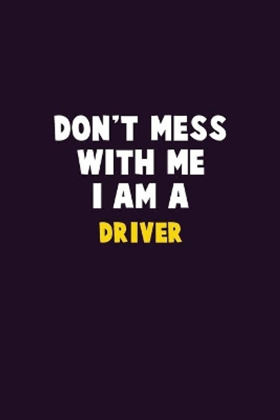 Don't Mess With Me, I Am A Driver: 6X9 Career Pride 120 pages Writing Notebooks by Emma Loren 9781679735295