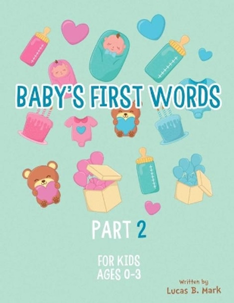 Baby's First Words: Part2. For Kids, Ages 0-3 by Lucas B Mark 9781654177959