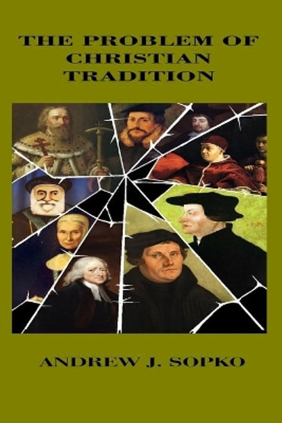 The Problem of Christian Tradition by Andrew J Sopko 9781523901531