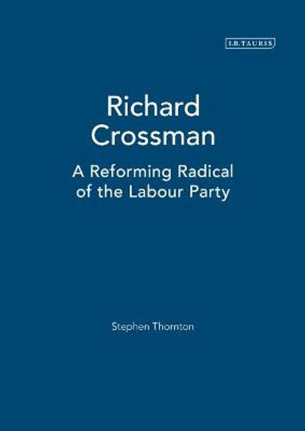 Richard Crossman: Pioneer of Welfare Provision and Labour Politics in Post-war Britain by Victoria Honeyman