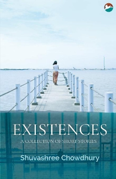 Existences by Shuvashree Chowdhury 9789386301987