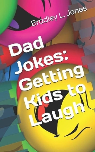 Dad Jokes: Getting Kids to Laugh by Bradley L Jones 9781951410643