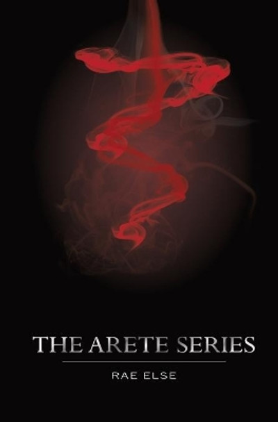 The Arete Series: The complete collection by Rae Else 9798700232005