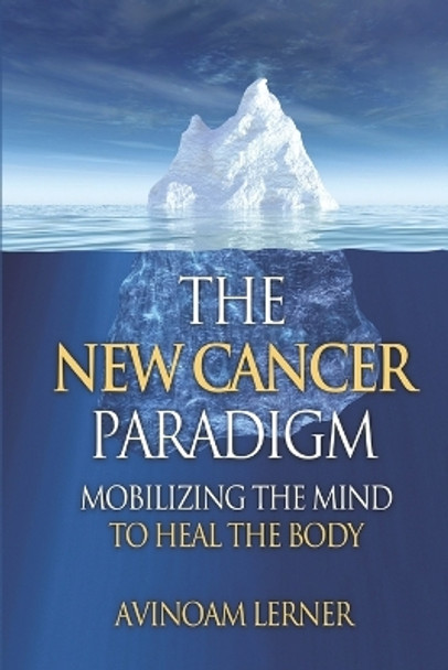The New Cancer Paradigm: Mobilize the Mind to Heal the Body by Avinoam Lerner 9798701610758