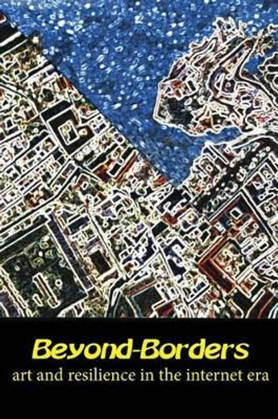 Beyond-Borders: Art and Resilience in the Internet Era by Vincenzo Montella 9781540621320