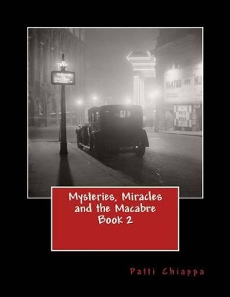 Mysteries, Miracles and the Macabre Book 2 by Patti Chiappa 9781540756855