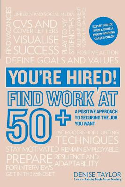 You're Hired! Find Work at 50+: A Positive Approach to Securing the Job You Want by Denise Taylor