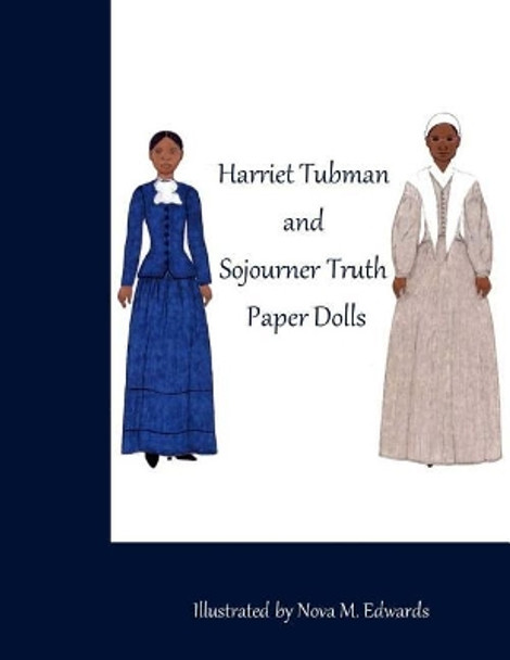 The Harriet Tubman and Sojourner Truth Paper Dolls by Nova M Edwards 9781548147839