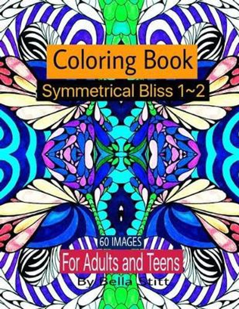 Symmetrical Bliss 1-2 Coloring Book with 60 Images: Relaxing Designs for Calming, Stress and Meditation by Bella Stitt 9781518874161