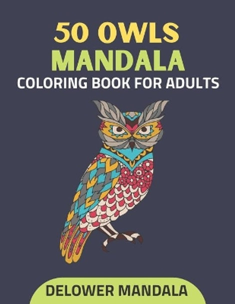 50 Owls Mandala Coloring Book For Adults: Adult Coloring Book for Stress Relief & Relaxation, Owls Anti-stress coloring books with Mandala patterns, and art color therapy by Delower Mandala 9798706492007