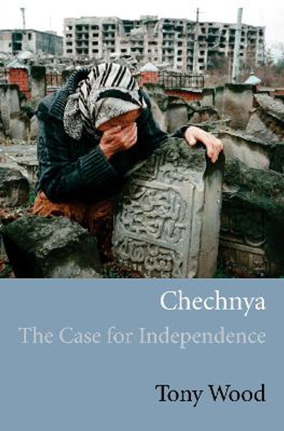 Chechnya: the Case for Independence by Tony Wood