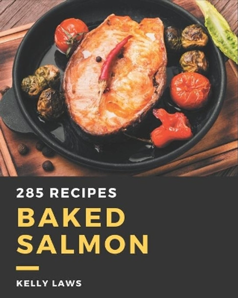 285 Baked Salmon Recipes: Making More Memories in your Kitchen with Baked Salmon Cookbook! by Kelly Laws 9798573301990