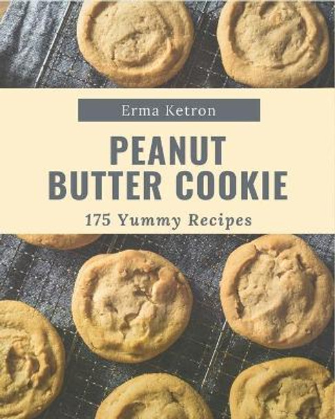 175 Yummy Peanut Butter Cookie Recipes: From The Yummy Peanut Butter Cookie Cookbook To The Table by Erma Ketron 9798682719204
