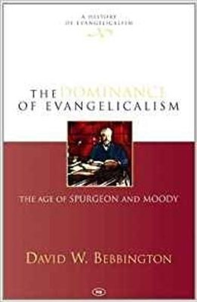 The Dominance of Evangelicalism: The Age of Spurgeon and Moody by D. W. Bebbington