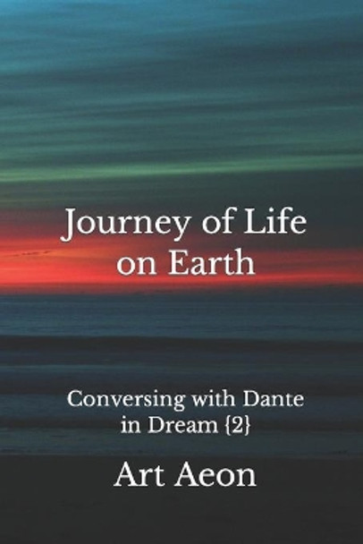 Journey of Life on Earth: Conversing with Dante in Dream {2} by Art Aeon 9781988038773