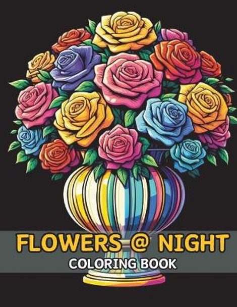 Flowers at Night Coloring Book: beautiful and Very Easy Flowers Coloring Book, Big & Simple Floral Coloring Pages, for Kids, Teens and Adults by Alphonse Morel 9798866707171