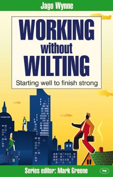 Working without Wilting: Starting Well to Finish Strong by Jago Wynne