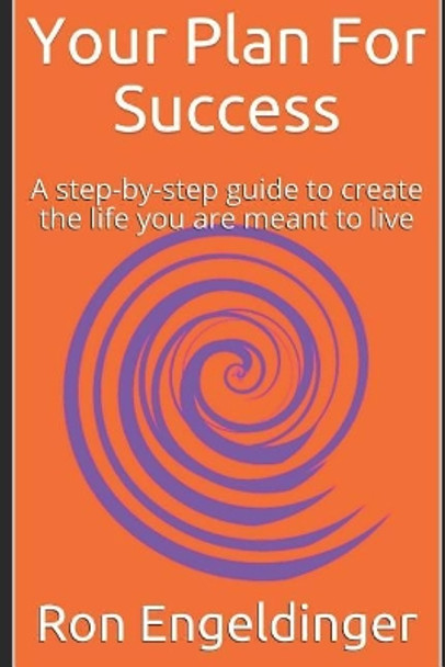 Your Plan for Success: A Step-By-Step Guide to Create the Life You Are Meant to Live by Ron Engeldinger 9781981050086