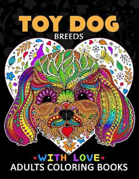 Toy Dog Breeds Coloring book for Adults: Yorkshire Terrier, Shih Tzu, Pomeranian, Chihuahua, Pug, Silky Terrier and Friend by Tiny Cactus Publishing 9781975639280