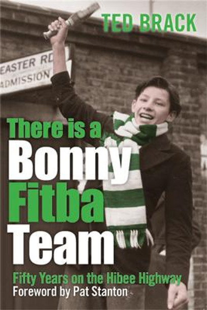 There is a Bonny Fitba Team: 50 Years on the Hibee Highway by Ted Brack