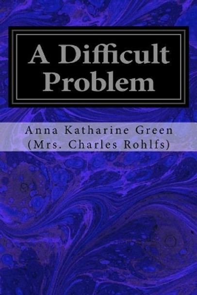 A Difficult Problem by Anna Katharine Gr (Mrs Charles Rohlfs) 9781977568885