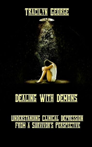 Dealing with Demons: Understanding Clinical Depression from a Survivor's Perspective by Tracilyn George 9781774758458