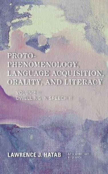 Proto-Phenomenology, Language Acquisition, Orality and Literacy: Dwelling in Speech II by Lawrence J. Hatab 9781786613981