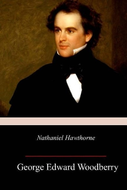 Nathaniel Hawthorne by George Edward Woodberry 9781718949409