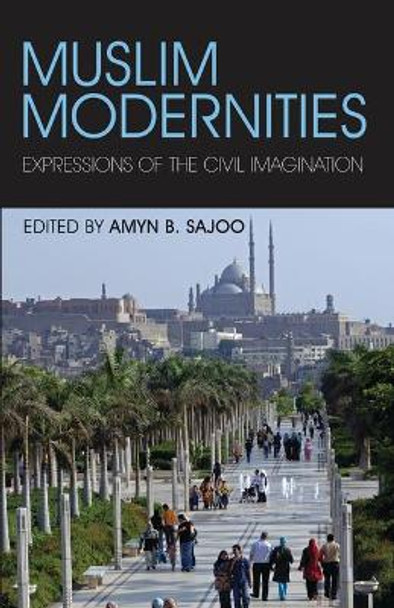 Muslim Modernities: Expressions of the Civil Imagination by Amyn B. Sajoo