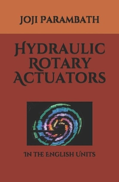 Hydraulic Rotary Actuators: In the English Units by Joji Parambath 9798653847790