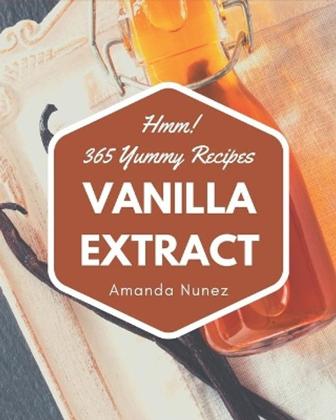 Hmm! 365 Yummy Vanilla Extract Recipes: Enjoy Everyday With Yummy Vanilla Extract Cookbook! by Amanda Nunez 9798679469600