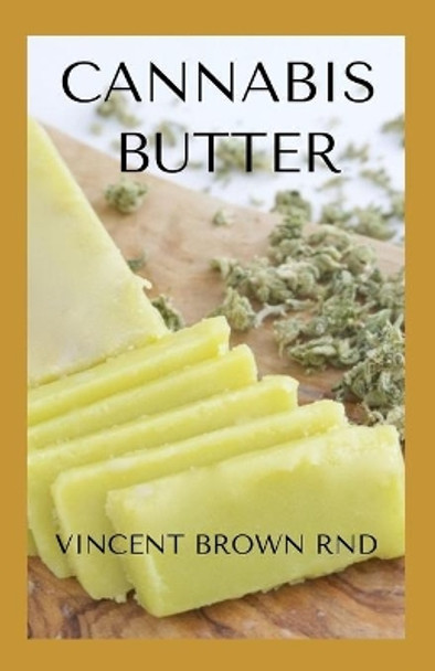 Cannabis Butter: Essential Guide To Cannabis Butter Recipes, Marijuana Edibles by Vincent Brown Rnd 9798697354803