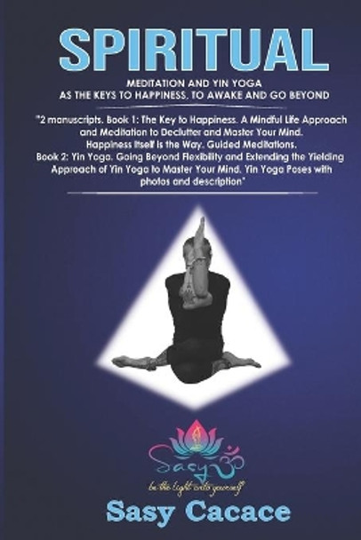 Spiritual.: Meditation and Yin Yoga as the Keys to Happiness, to Awake and Go Beyond. by Sasy Cacace 9798604631690