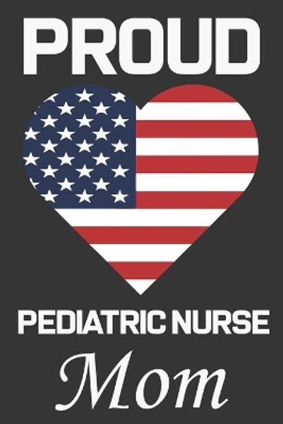 Proud Pediatric Nurse Mom: Valentine Gift, Best Gift For Pediatric Nurse Mom by Ataul Haque 9798605517290